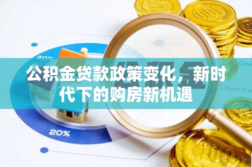 辽阳公积金贷款政策变化，新时代下的购房新机遇
