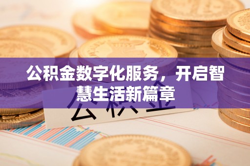 辽阳公积金数字化服务，开启智慧生活新篇章