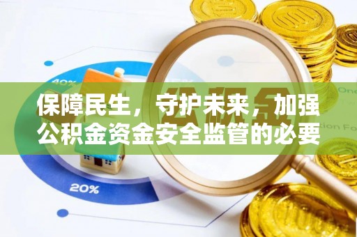 辽阳保障民生，守护未来，加强公积金资金安全监管的必要性与实践