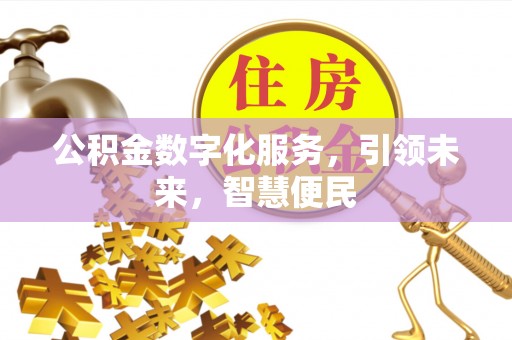 辽阳公积金数字化服务，引领未来，智慧便民