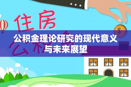 辽阳公积金理论研究的现代意义与未来展望