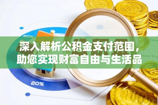 辽阳深入解析公积金支付范围，助您实现财富自由与生活品质提升