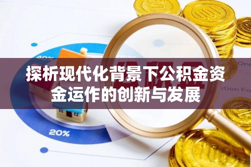 辽阳探析现代化背景下公积金资金运作的创新与发展
