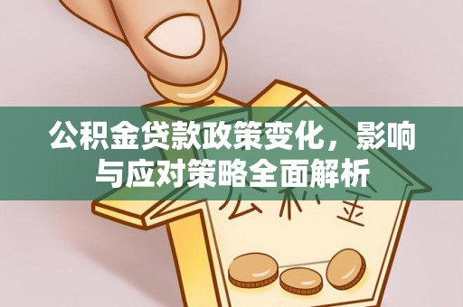 辽阳公积金贷款政策变化，影响与应对策略全面解析