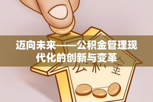 辽阳迈向未来——公积金管理现代化的创新与变革