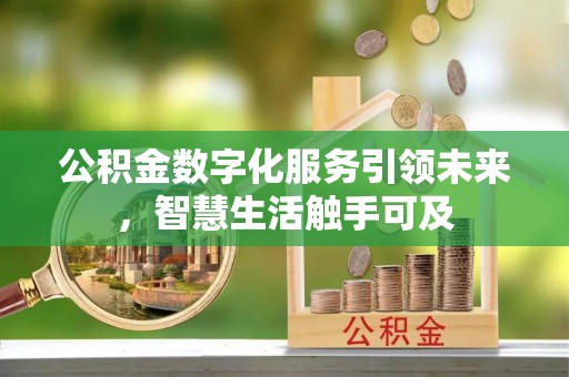 辽阳公积金数字化服务引领未来，智慧生活触手可及