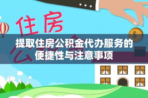 辽阳提取住房公积金代办服务的便捷性与注意事项