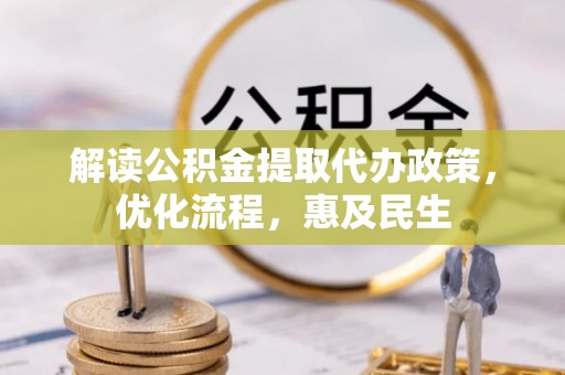 辽阳解读公积金提取代办政策，优化流程，惠及民生