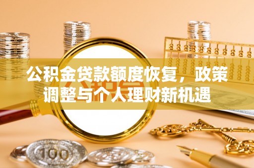 辽阳公积金贷款额度恢复，政策调整与个人理财新机遇