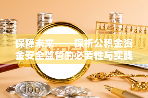 辽阳保障未来——探析公积金资金安全监管的必要性与实践路径