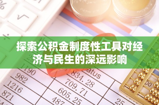 辽阳探索公积金制度性工具对经济与民生的深远影响