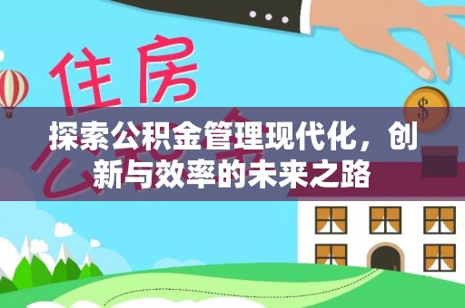 辽阳探索公积金管理现代化，创新与效率的未来之路