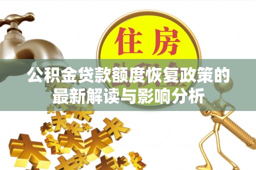 辽阳公积金贷款额度恢复政策的最新解读与影响分析