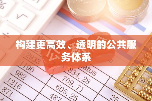 辽阳构建更高效、透明的公共服务体系