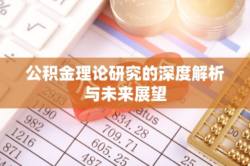 辽阳公积金理论研究的深度解析与未来展望