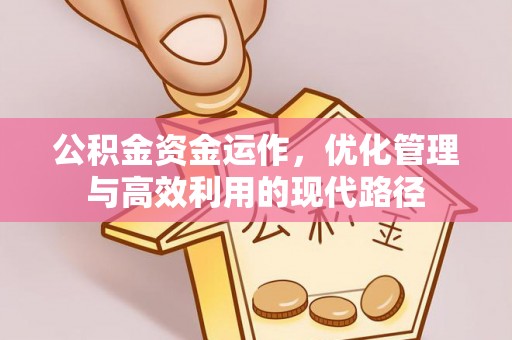 辽阳公积金资金运作，优化管理与高效利用的现代路径