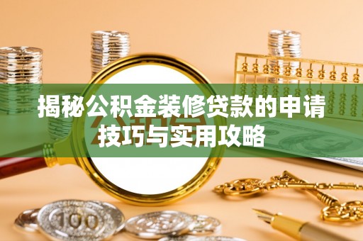 辽阳揭秘公积金装修贷款的申请技巧与实用攻略