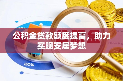 辽阳公积金贷款额度提高，助力实现安居梦想