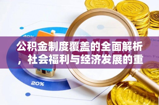辽阳公积金制度覆盖的全面解析，社会福利与经济发展的重要纽带