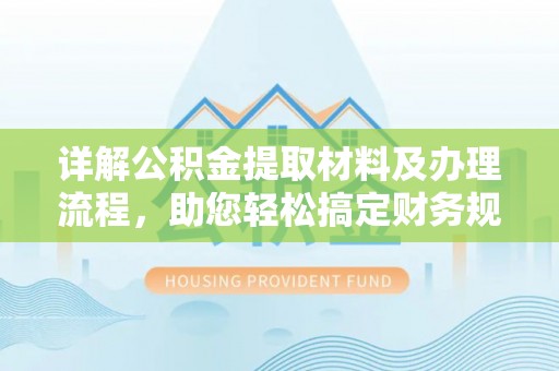 辽阳详解公积金提取材料及办理流程，助您轻松搞定财务规划