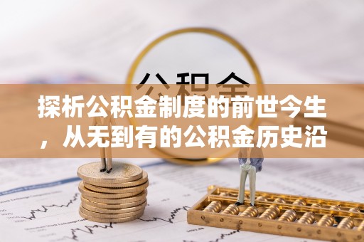 辽阳探析公积金制度的前世今生，从无到有的公积金历史沿革解析