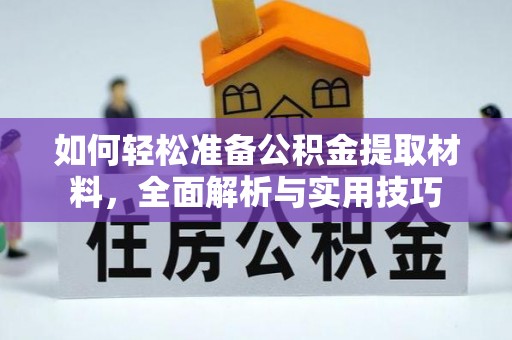 辽阳如何轻松准备公积金提取材料，全面解析与实用技巧