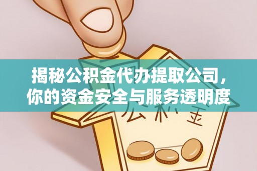 辽阳揭秘公积金代办提取公司，你的资金安全与服务透明度指南