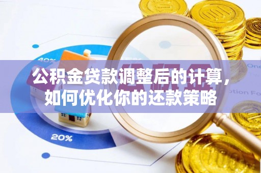 辽阳公积金贷款调整后的计算，如何优化你的还款策略