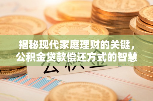 辽阳揭秘现代家庭理财的关键，公积金贷款偿还方式的智慧选择