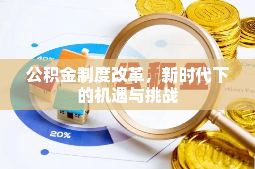 辽阳公积金制度改革，新时代下的机遇与挑战