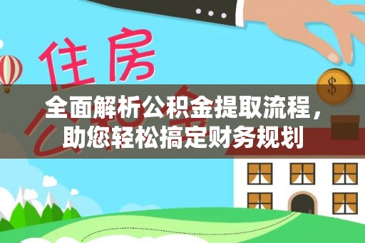 辽阳全面解析公积金提取流程，助您轻松搞定财务规划