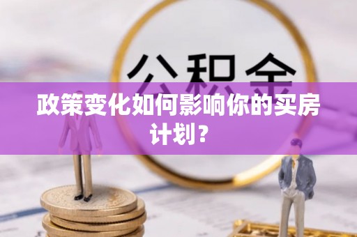 辽阳政策变化如何影响你的买房计划？