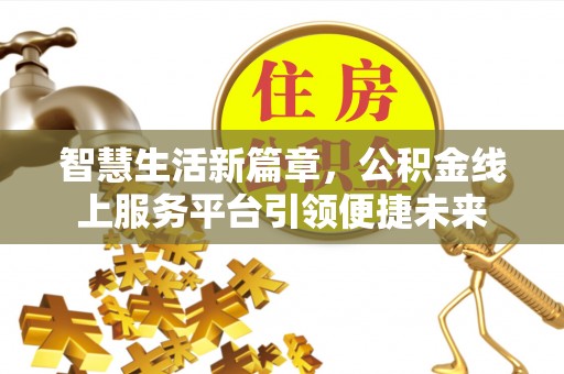 辽阳智慧生活新篇章，公积金线上服务平台引领便捷未来