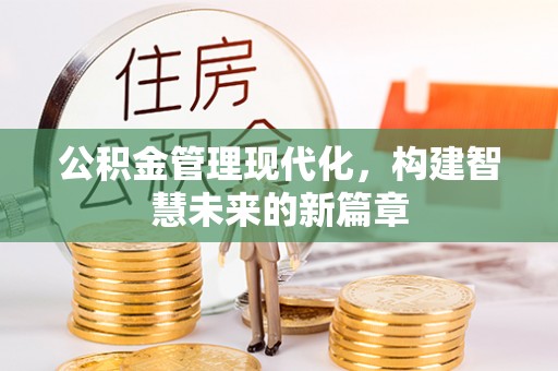 辽阳公积金管理现代化，构建智慧未来的新篇章