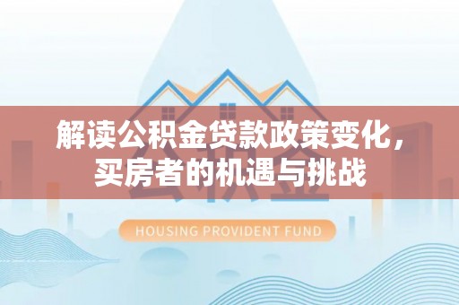 辽阳解读公积金贷款政策变化，买房者的机遇与挑战