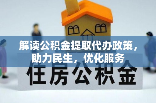 辽阳解读公积金提取代办政策，助力民生，优化服务