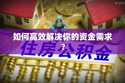辽阳如何高效解决你的资金需求？