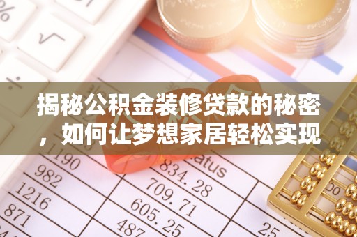辽阳揭秘公积金装修贷款的秘密，如何让梦想家居轻松实现？