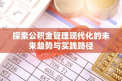 辽阳探索公积金管理现代化的未来趋势与实践路径