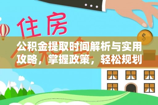 辽阳公积金提取时间解析与实用攻略，掌握政策，轻松规划未来