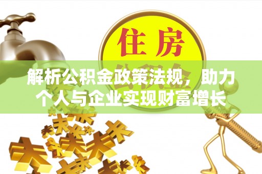 辽阳解析公积金政策法规，助力个人与企业实现财富增长