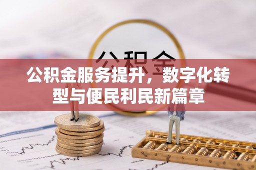 辽阳公积金服务提升，数字化转型与便民利民新篇章
