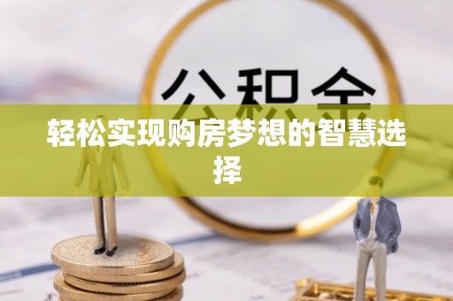 辽阳轻松实现购房梦想的智慧选择