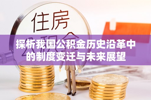 辽阳探析我国公积金历史沿革中的制度变迁与未来展望
