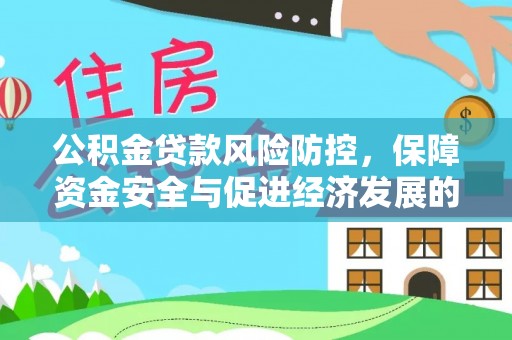 辽阳公积金贷款风险防控，保障资金安全与促进经济发展的平衡之道