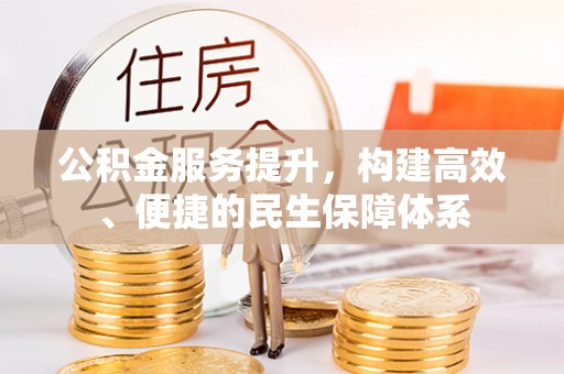 辽阳公积金服务提升，构建高效、便捷的民生保障体系
