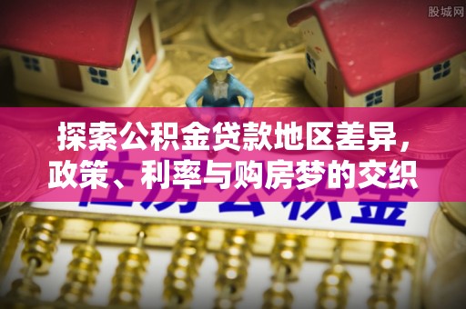 辽阳探索公积金贷款地区差异，政策、利率与购房梦的交织