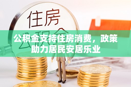 辽阳公积金支持住房消费，政策助力居民安居乐业