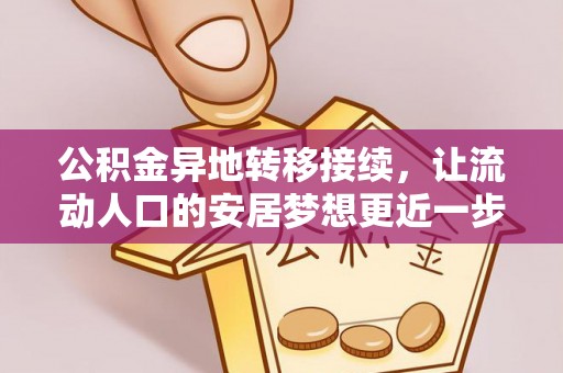 辽阳公积金异地转移接续，让流动人口的安居梦想更近一步