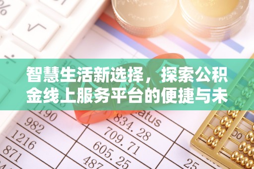 辽阳智慧生活新选择，探索公积金线上服务平台的便捷与未来